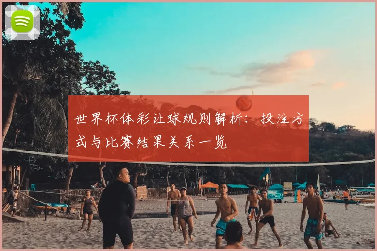 世界杯体彩让球规则解析：投注方式与比赛结果关系一览