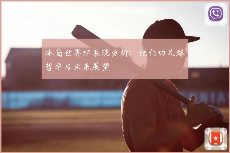 冰岛世界杯表现分析:他们的足球哲学与未来展望