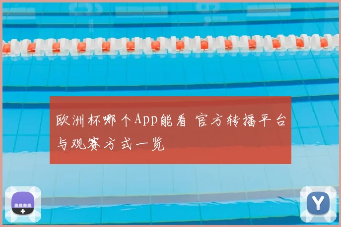 欧洲杯哪个App能看 官方转播平台与观赛方式一览