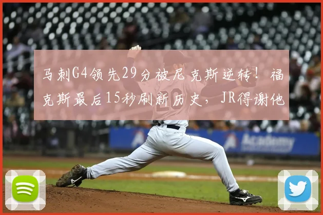 马刺G4领先29分被尼克斯逆转!福克斯最后15秒刷新历史,JR得谢他